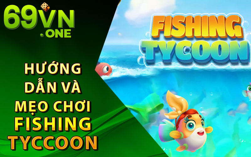 Hướng dẫn và mẹo chơi Fishing Tycoon